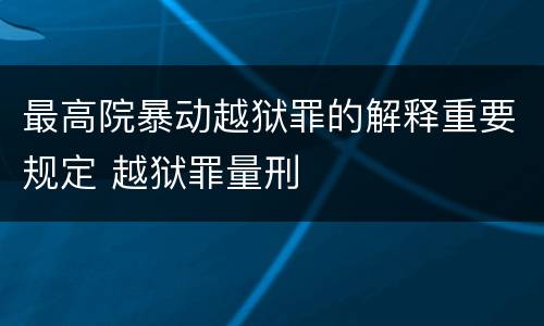 最高院暴动越狱罪的解释重要规定 越狱罪量刑