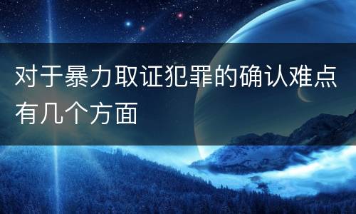 对于暴力取证犯罪的确认难点有几个方面