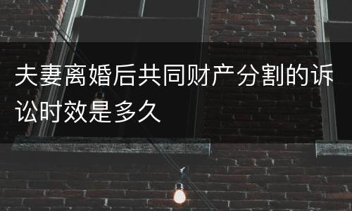 夫妻离婚后共同财产分割的诉讼时效是多久