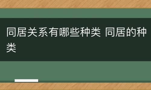 同居关系有哪些种类 同居的种类
