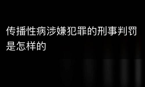 传播性病涉嫌犯罪的刑事判罚是怎样的