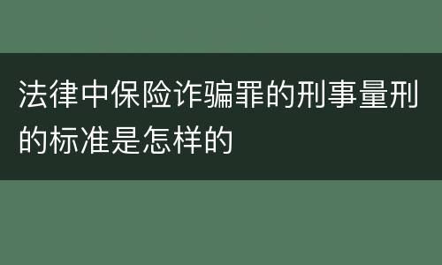 法律中保险诈骗罪的刑事量刑的标准是怎样的
