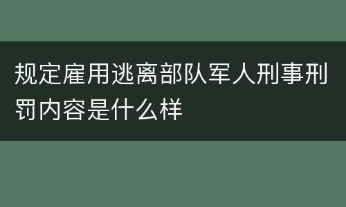 规定雇用逃离部队军人刑事刑罚内容是什么样