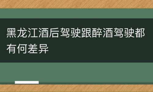黑龙江酒后驾驶跟醉酒驾驶都有何差异