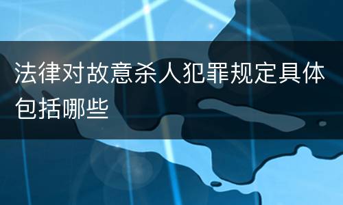 法律对故意杀人犯罪规定具体包括哪些