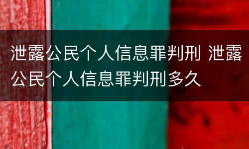 泄露公民个人信息罪判刑 泄露公民个人信息罪判刑多久