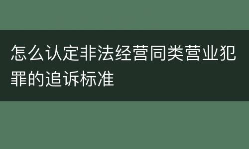 怎么认定非法经营同类营业犯罪的追诉标准