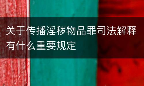 关于传播淫秽物品罪司法解释有什么重要规定