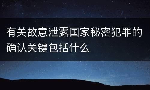 有关故意泄露国家秘密犯罪的确认关键包括什么