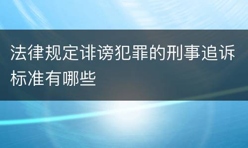法律规定诽谤犯罪的刑事追诉标准有哪些