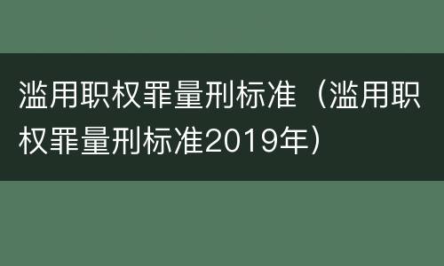 滥用职权罪量刑标准（滥用职权罪量刑标准2019年）