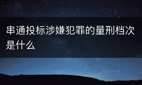 串通投标涉嫌犯罪的量刑档次是什么