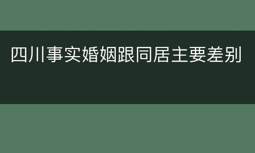 四川事实婚姻跟同居主要差别