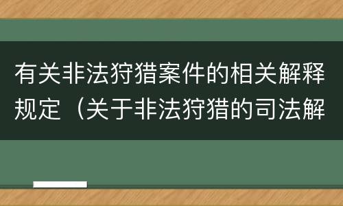 有关非法狩猎案件的相关解释规定（关于非法狩猎的司法解释）