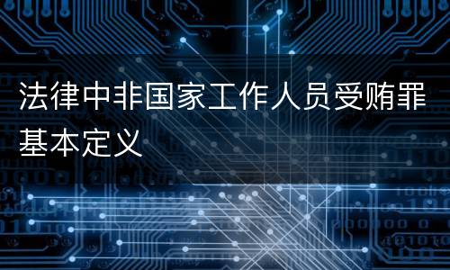 法律中非国家工作人员受贿罪基本定义