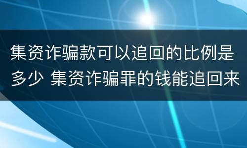集资诈骗款可以追回的比例是多少 集资诈骗罪的钱能追回来吗