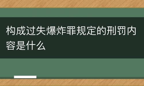 构成过失爆炸罪规定的刑罚内容是什么