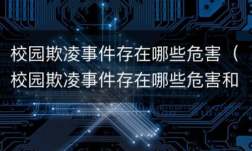 校园欺凌事件存在哪些危害（校园欺凌事件存在哪些危害和后果）