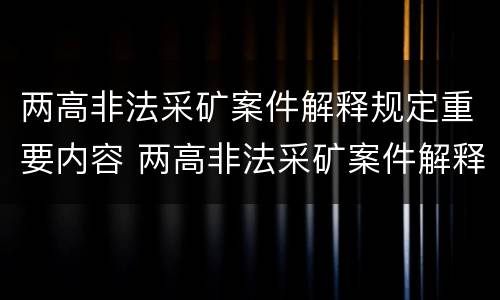 两高非法采矿案件解释规定重要内容 两高非法采矿案件解释规定重要内容是