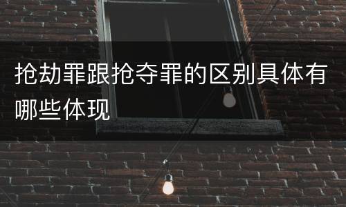 抢劫罪跟抢夺罪的区别具体有哪些体现