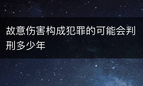 故意伤害构成犯罪的可能会判刑多少年