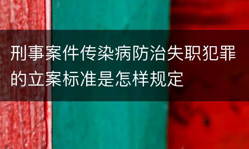 刑事案件传染病防治失职犯罪的立案标准是怎样规定