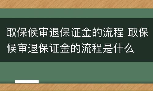 取保候审退保证金的流程 取保候审退保证金的流程是什么