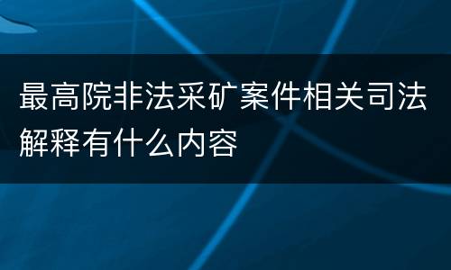 最高院非法采矿案件相关司法解释有什么内容