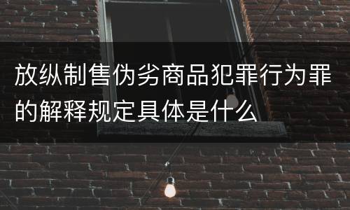 放纵制售伪劣商品犯罪行为罪的解释规定具体是什么
