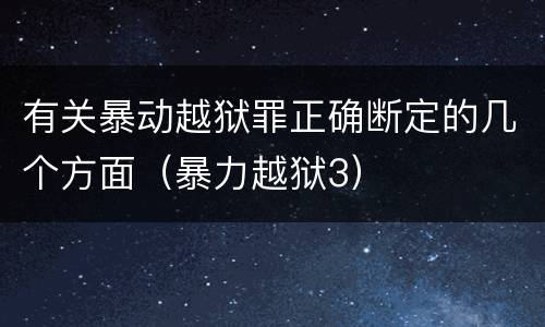 有关暴动越狱罪正确断定的几个方面（暴力越狱3）