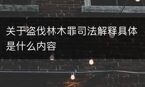 关于盗伐林木罪司法解释具体是什么内容