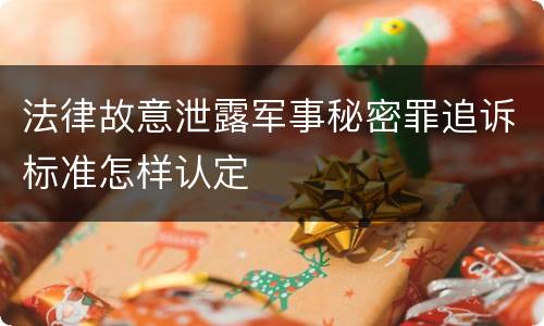 法律故意泄露军事秘密罪追诉标准怎样认定