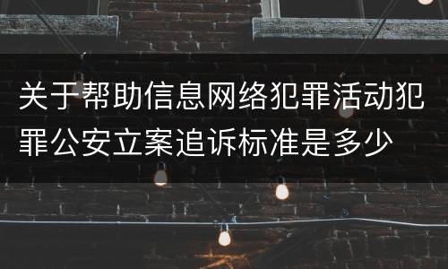 关于帮助信息网络犯罪活动犯罪公安立案追诉标准是多少