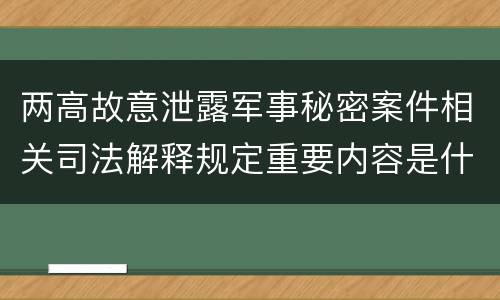 两高故意泄露军事秘密案件相关司法解释规定重要内容是什么