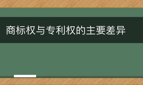 商标权与专利权的主要差异