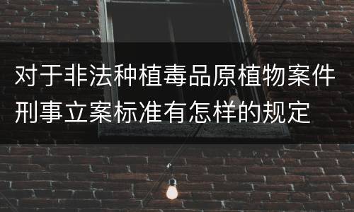 对于非法种植毒品原植物案件刑事立案标准有怎样的规定