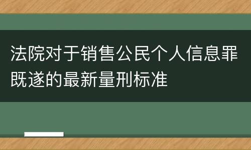 法院对于销售公民个人信息罪既遂的最新量刑标准