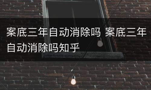 案底三年自动消除吗 案底三年自动消除吗知乎