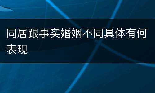 同居跟事实婚姻不同具体有何表现