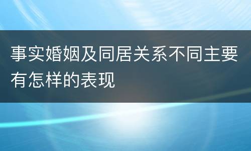 事实婚姻及同居关系不同主要有怎样的表现