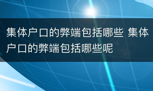 集体户口的弊端包括哪些 集体户口的弊端包括哪些呢