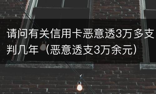 请问有关信用卡恶意透3万多支判几年（恶意透支3万余元）
