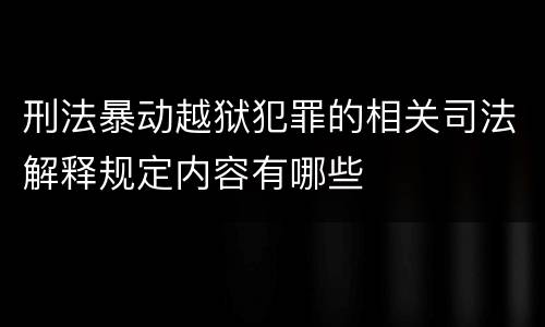 刑法暴动越狱犯罪的相关司法解释规定内容有哪些