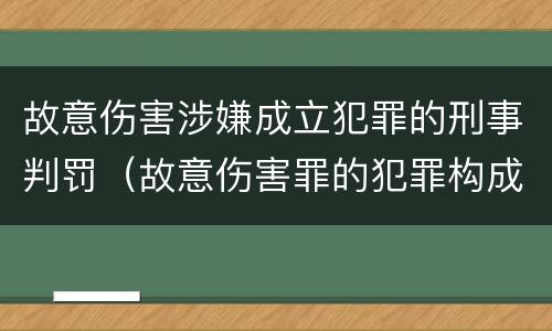 故意伤害涉嫌成立犯罪的刑事判罚（故意伤害罪的犯罪构成）