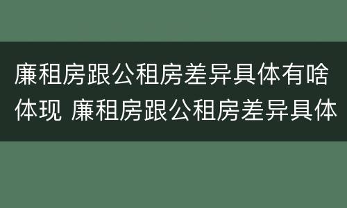 廉租房跟公租房差异具体有啥体现 廉租房跟公租房差异具体有啥体现吗