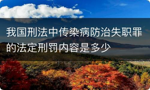 我国刑法中传染病防治失职罪的法定刑罚内容是多少