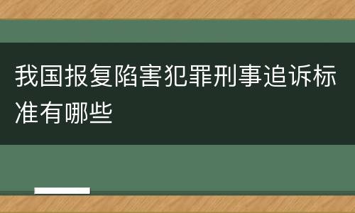 我国报复陷害犯罪刑事追诉标准有哪些