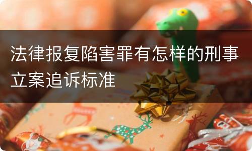 法律报复陷害罪有怎样的刑事立案追诉标准