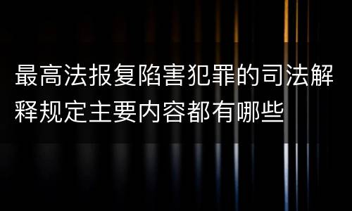 最高法报复陷害犯罪的司法解释规定主要内容都有哪些