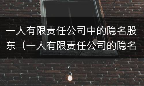 一人有限责任公司中的隐名股东(一人有限责任公司的隐名股东退股纠纷)